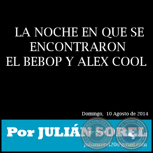 LA NOCHE EN QUE SE ENCONTRARON EL BEBOP Y ALEX COOL - Por JULIÁN SOREL - Domingo,  10 Agosto de 2014